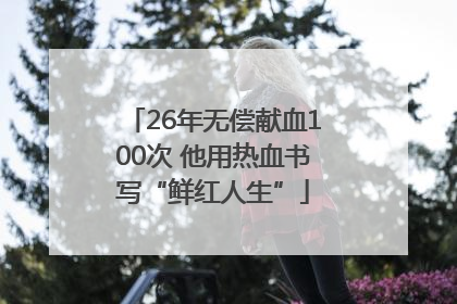 26年无偿献血100次 他用热血书写“鲜红人生”
