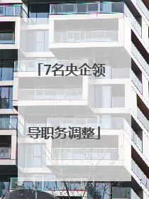7名央企领导职务调整