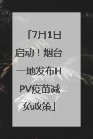7月1日启动！烟台一地发布HPV疫苗减免政策