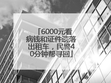 6000元看病钱和证件遗落出租车，民警40分钟帮寻回