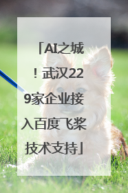 AI之城！武汉229家企业接入百度飞桨技术支持