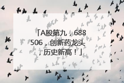 A股第九，688506，创新药龙头，历史新高！